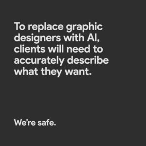To replace graphic designers with AI, clients will need to accurately describe what they want. We're safe.